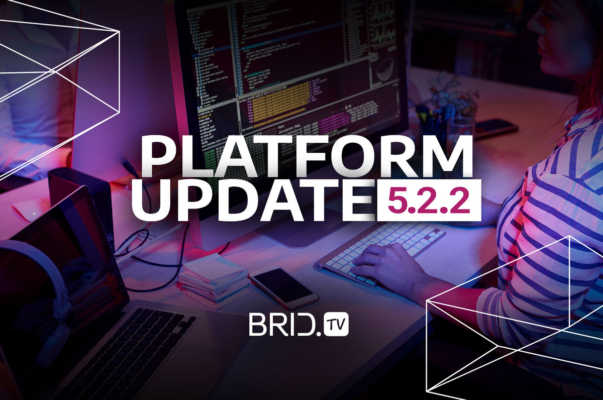 Brid.TV 5.2.2. Platform Update