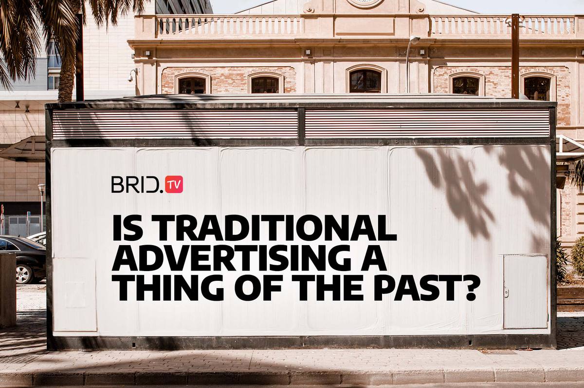 Is Traditional Advertising a Thing of the Past by Brid.TV