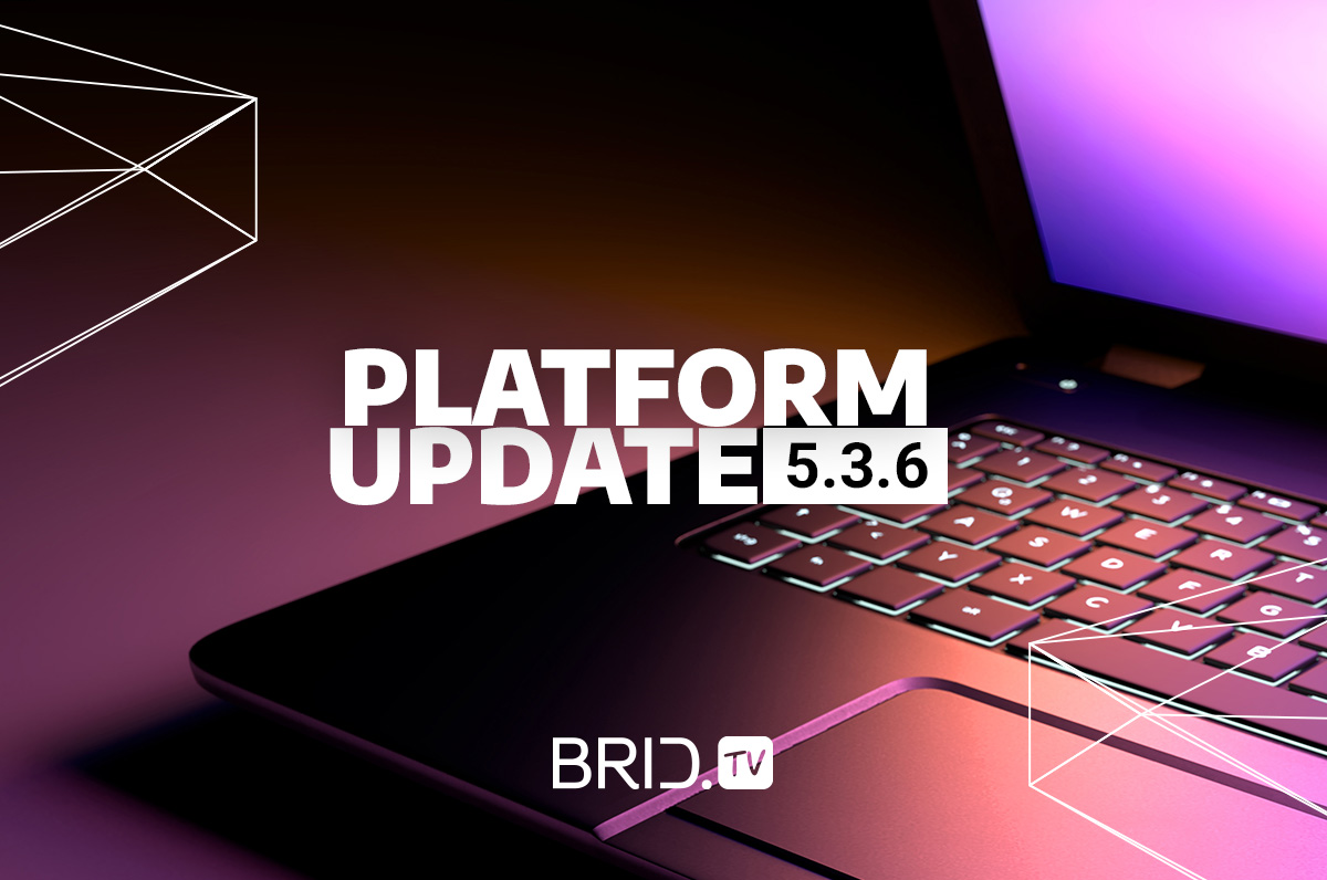 Brid.TV Platform update 5.3.6.