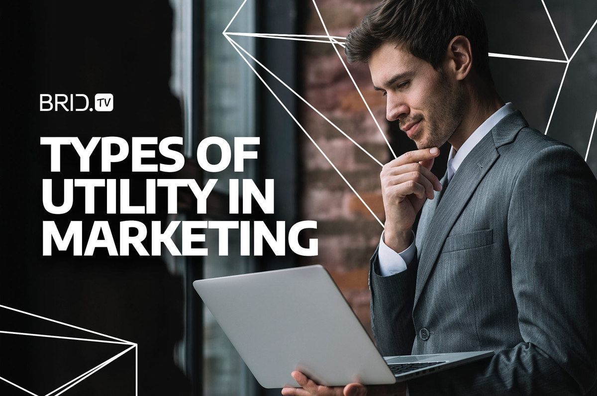 types of utility in marketing by brid.tv